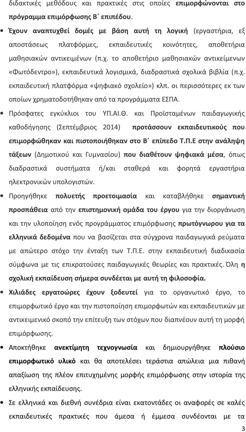 χ. εκπαιδευτική πλατφόρμα «ψηφιακό σχολείο») κλπ. οι περισσότερες εκ των οποίων χρηματοδοτήθηκαν από τα προγράμματα ΕΣΠΑ. Πρόσφατες εγκύκλιοι του ΥΠ.ΑΙ.Θ.