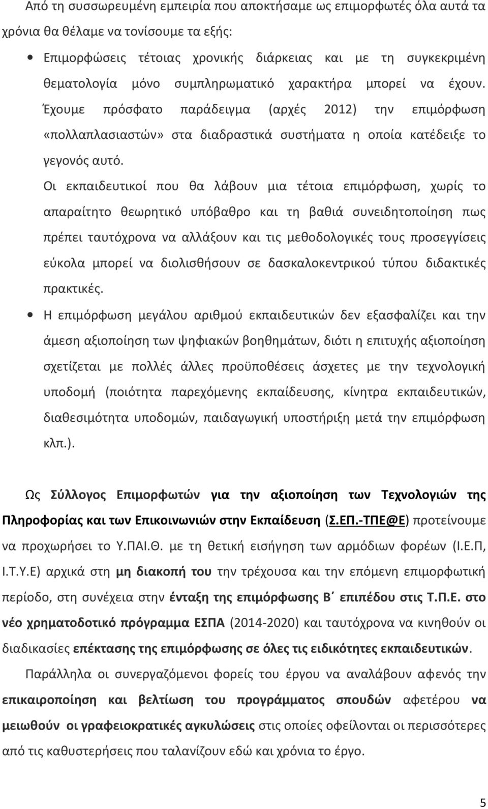 Οι εκπαιδευτικοί που θα λάβουν μια τέτοια επιμόρφωση, χωρίς το απαραίτητο θεωρητικό υπόβαθρο και τη βαθιά συνειδητοποίηση πως πρέπει ταυτόχρονα να αλλάξουν και τις μεθοδολογικές τους προσεγγίσεις