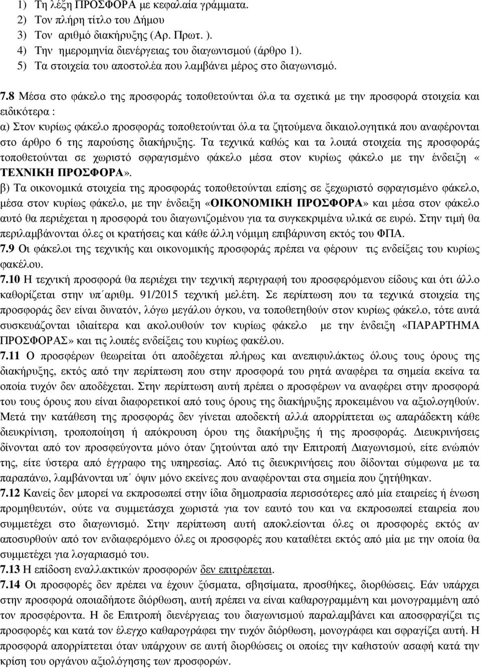 8 Μέσα στο φάκελο της προσφοράς τοποθετούνται όλα τα σχετικά με την προσφορά στοιχεία και ειδικότερα : α) Στον κυρίως φάκελο προσφοράς τοποθετούνται όλα τα ζητούμενα δικαιολογητικά που αναφέρονται