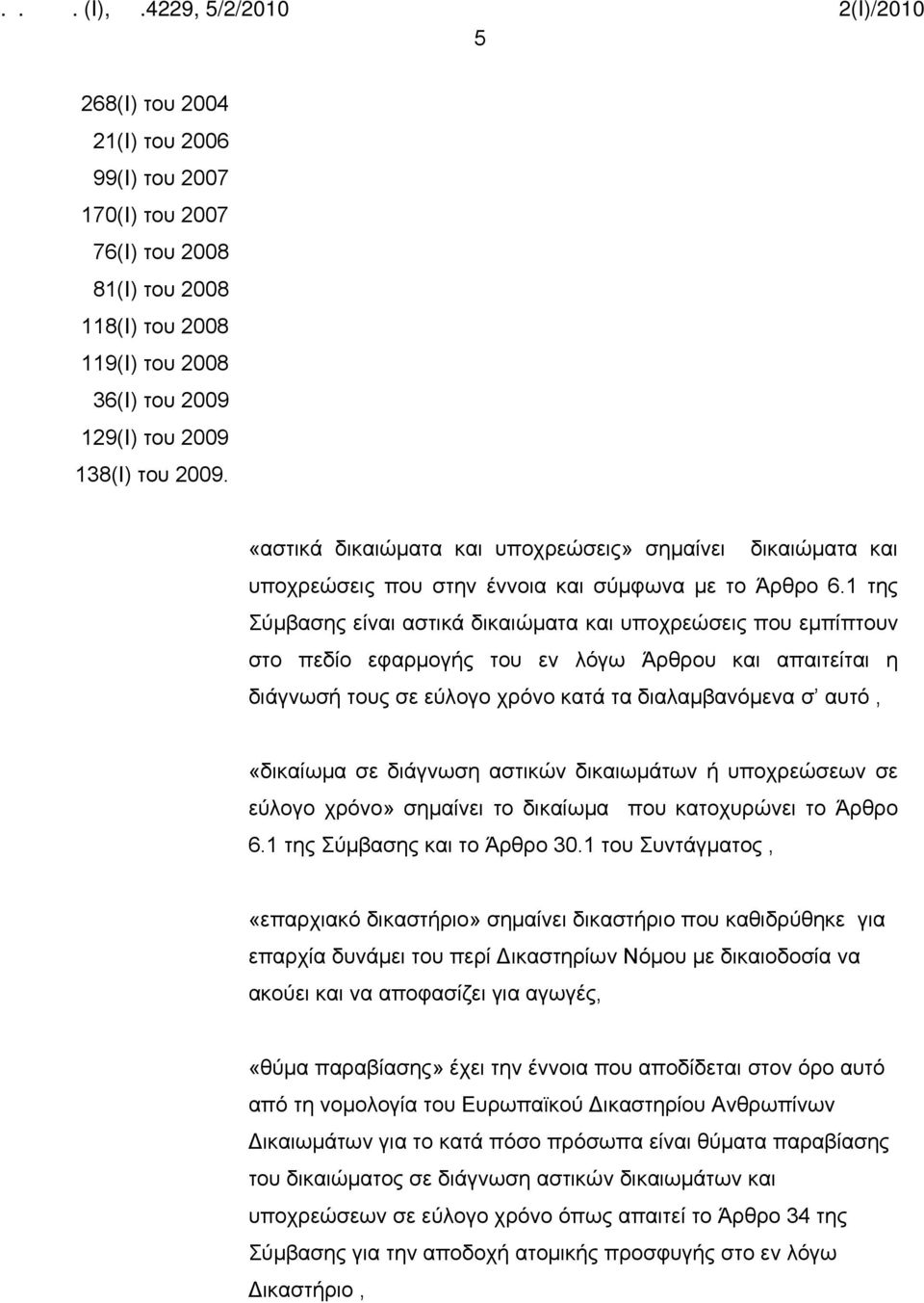 1 της Σύμβασης είναι αστικά δικαιώματα και υποχρεώσεις που εμπίπτουν στο πεδίο εφαρμογής του εν λόγω Άρθρου και απαιτείται η διάγνωσή τους σε εύλογο χρόνο κατά τα διαλαμβανόμενα σ αυτό, «δικαίωμα σε