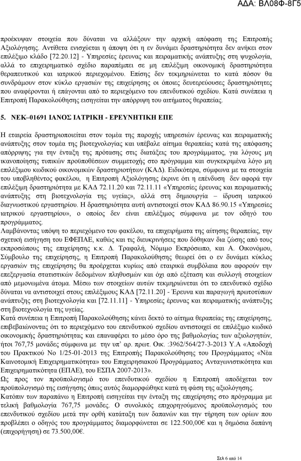 Επίσης δεν τεκμηριώνεται το κατά πόσον θα συνδράμουν στον κύκλο εργασιών της επιχείρησης οι όποιες δευτερεύουσες δραστηριότητες που αναφέρονται ή επάγονται από το περιεχόμενο του επενδυτικού σχεδίου.