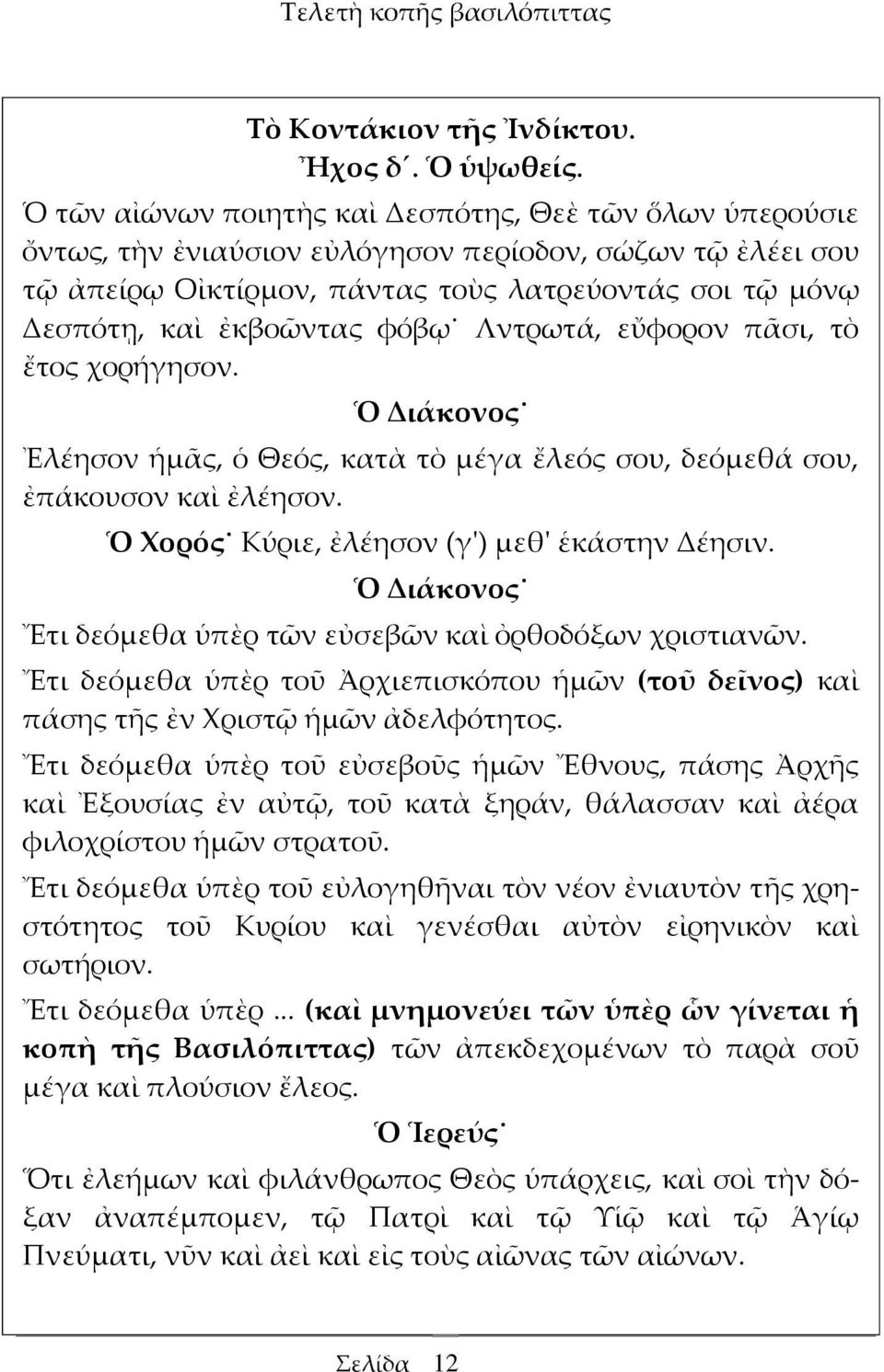 φόβῳ Λντρωτά, εὔφορον πᾶσι, τὸ ἔτος χορήγησον. Ὁ Διάκονος Ἐλέησον ἡμᾶς, ὁ Θεός, κατὰ τὸ μέγα ἔλεός σου, δεόμεθά σου, ἐπάκουσον καὶ ἐλέησον. Ὁ Χορός Κύριε, ἐλέησον (γ') μεθ' ἑκάστην Δέησιν.