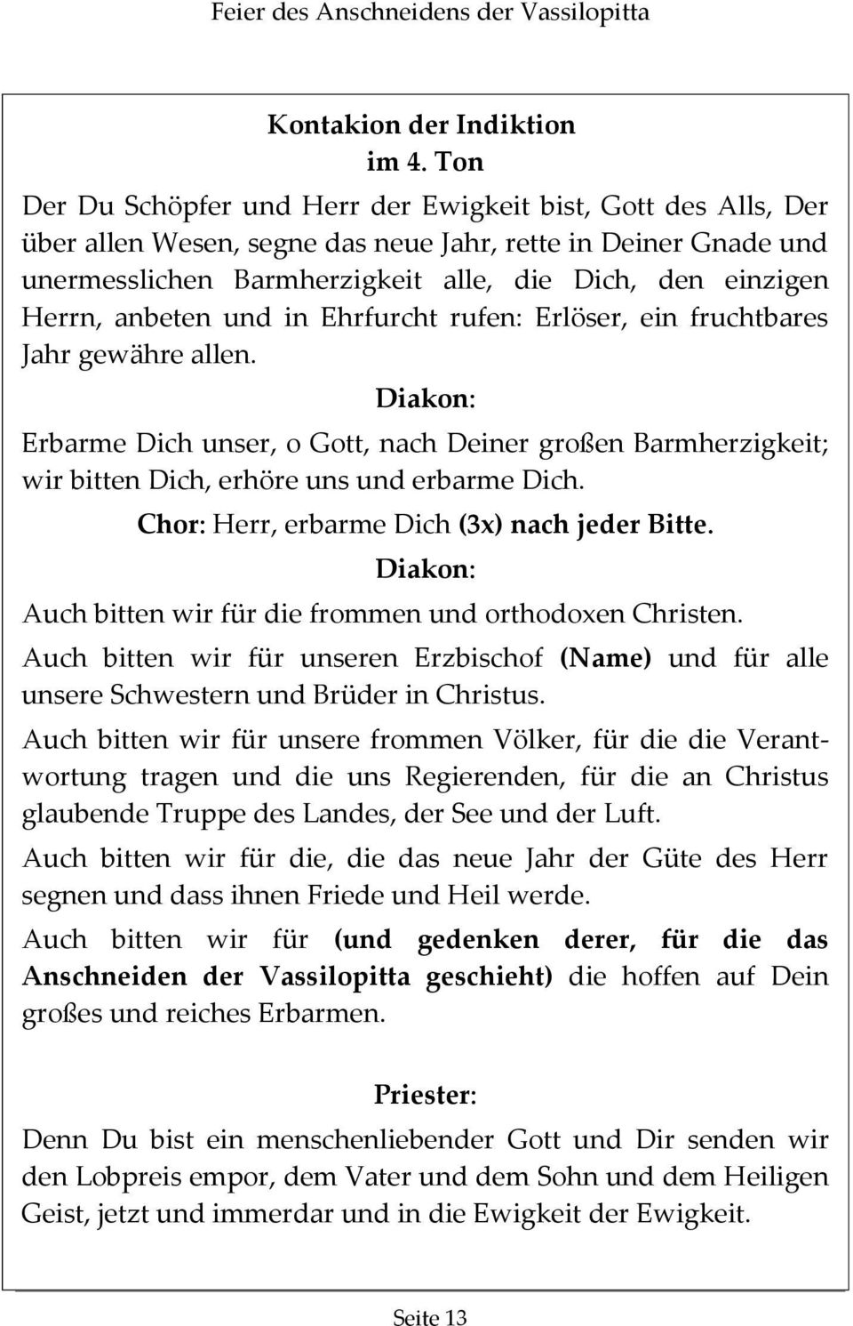 anbeten und in Ehrfurcht rufen: Erlöser, ein fruchtbares Jahr gewähre allen. Diakon: Erbarme Dich unser, o Gott, nach Deiner großen Barmherzigkeit; wir bitten Dich, erhöre uns und erbarme Dich.