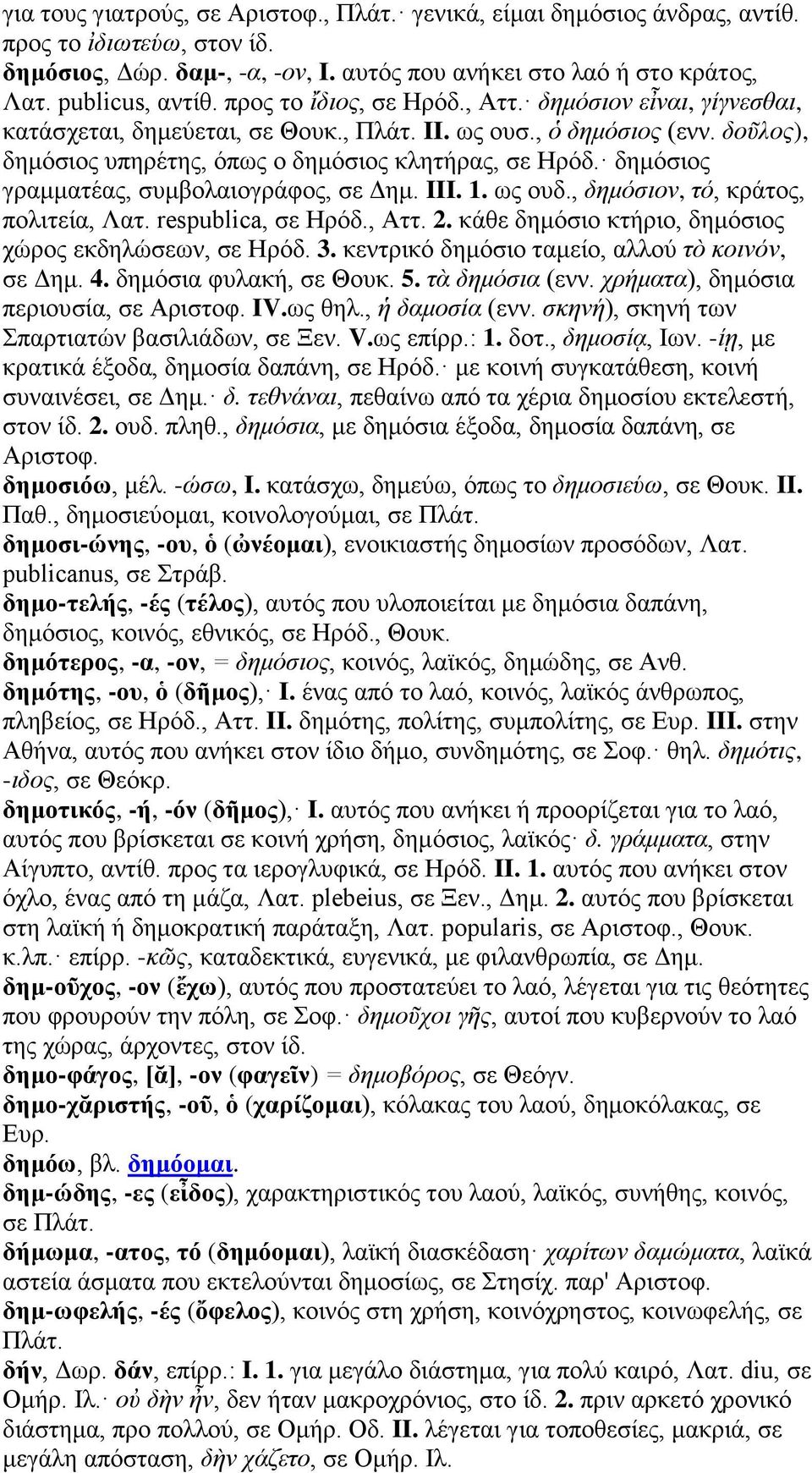 δημόσιος γραμματέας, συμβολαιογράφος, σε Δημ. III. 1. ως ουδ., δημόσιον, τό, κράτος, πολιτεία, Λατ. respublica, σε Ηρόδ., Αττ. 2. κάθε δημόσιο κτήριο, δημόσιος χώρος εκδηλώσεων, σε Ηρόδ. 3.