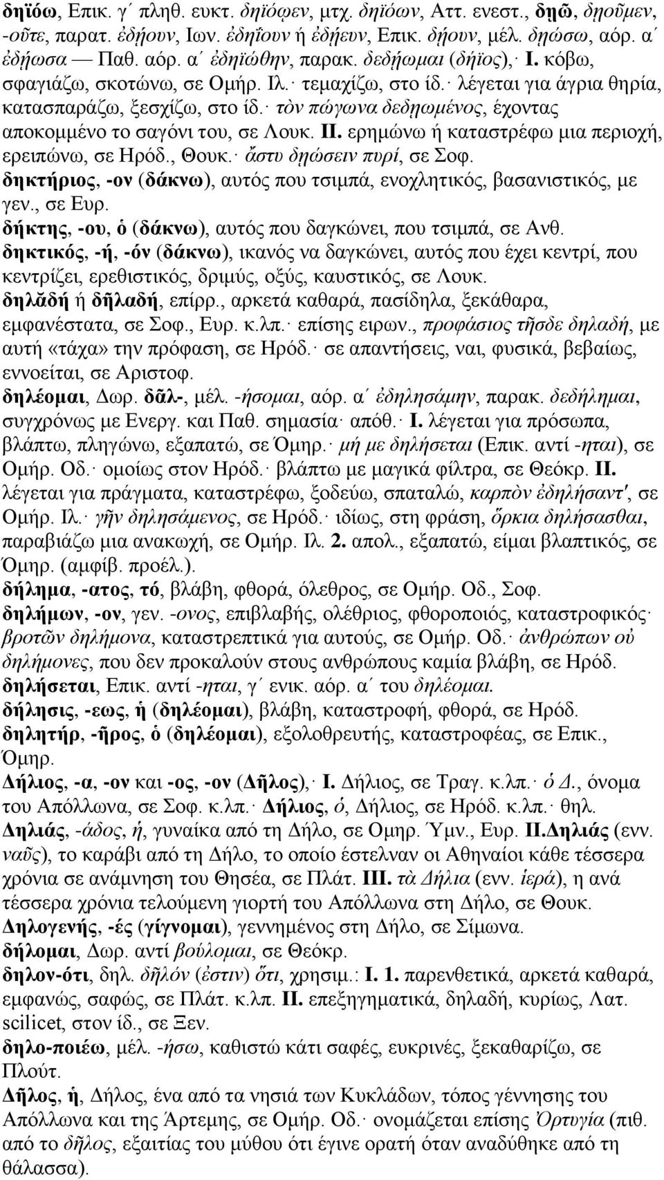 II. ερημώνω ή καταστρέφω μια περιοχή, ερειπώνω, σε Ηρόδ., Θουκ. ἄστυ δῃώσειν πυρί, σε Σοφ. δηκτήριος, -ον (δάκνω), αυτός που τσιμπά, ενοχλητικός, βασανιστικός, με γεν., σε Ευρ.