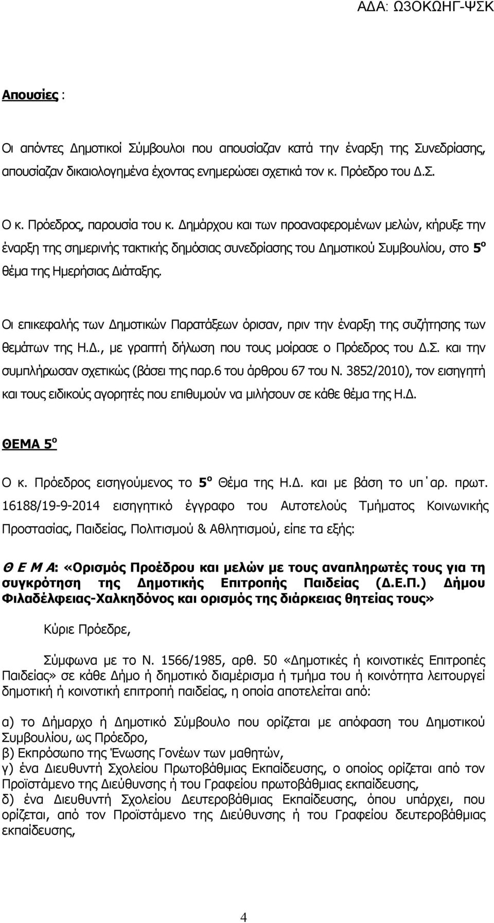 Οι επικεφαλής των Δημοτικών Παρατάξεων όρισαν, πριν την έναρξη της συζήτησης των θεμάτων της Η.Δ., με γραπτή δήλωση που τους μοίρασε ο Πρόεδρος του Δ.Σ. και την συμπλήρωσαν σχετικώς (βάσει της παρ.