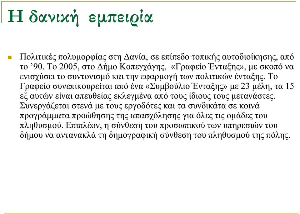 Το Γραφείο συνεπικουρείται από ένα «Συμβούλιο Ένταξης» με 23 μέλη, τα 15 εξ αυτών είναι απευθείας εκλεγμένα από τους ίδιους τους μετανάστες.