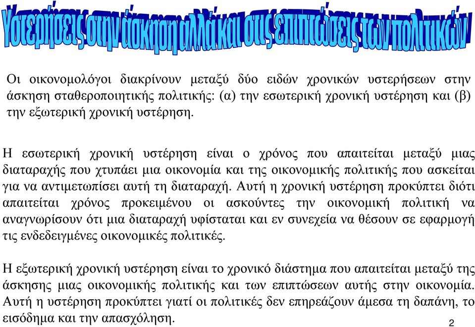 Αυτή η χρονική υστέρηση προκύπτει διότι απαιτείται χρόνος προκειµένου οι ασκούντες την οικονοµική πολιτική να αναγνωρίσουν ότι µια διαταραχή υφίσταται και εν συνεχεία να θέσουν σε εφαρµογή τις