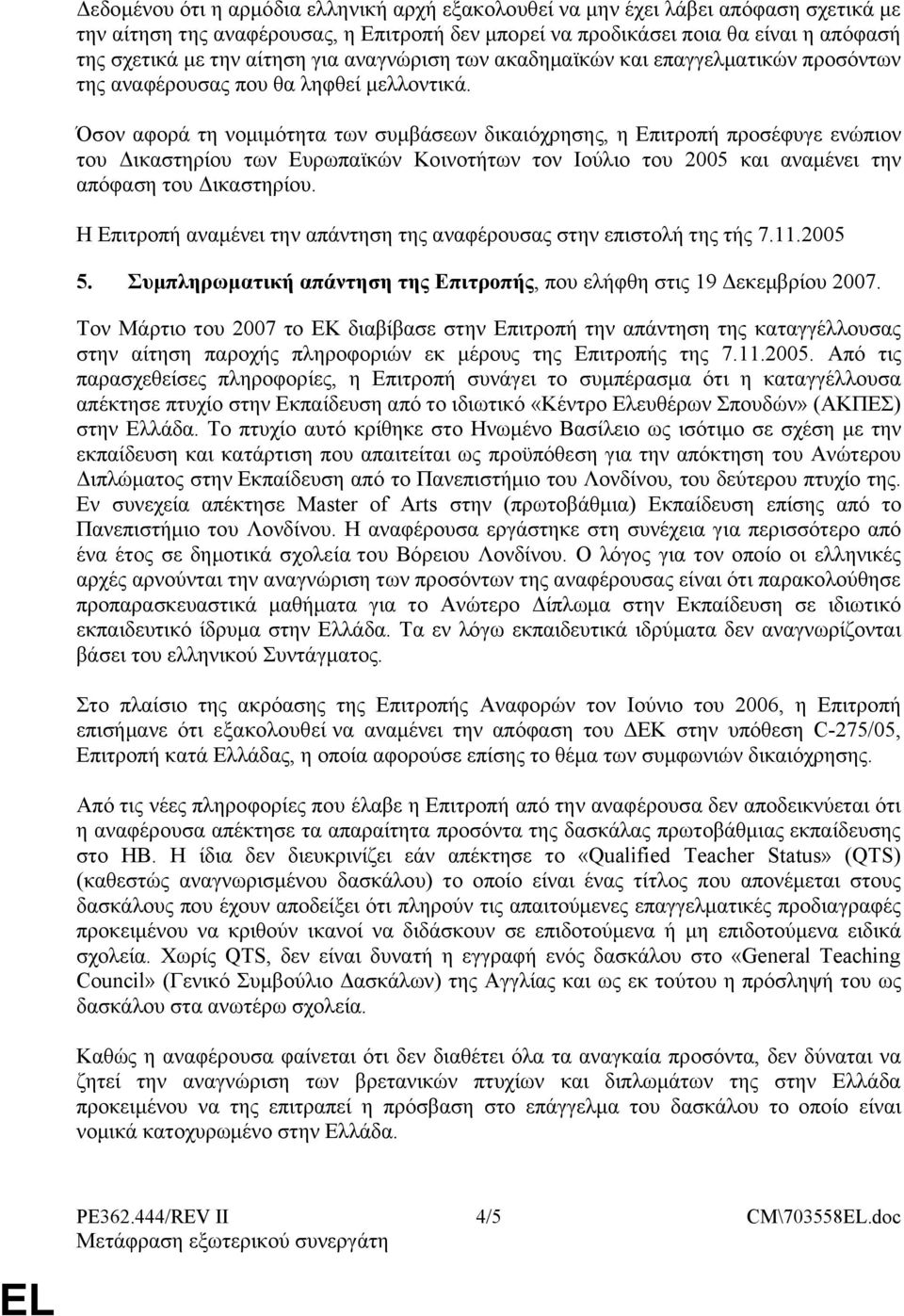 Όσον αφορά τη νομιμότητα των συμβάσεων δικαιόχρησης, η Επιτροπή προσέφυγε ενώπιον του Δικαστηρίου των Ευρωπαϊκών Κοινοτήτων τον Ιούλιο του 2005 και αναμένει την απόφαση του Δικαστηρίου.