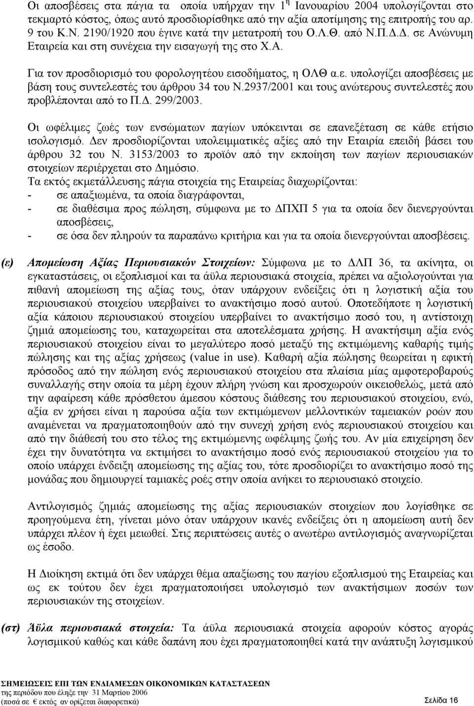 2937/2001 και τους ανώτερους συντελεστές που προβλέπονται από το Π.Δ. 299/2003. Οι ωφέλιμες ζωές των ενσώματων παγίων υπόκεινται σε επανεξέταση σε κάθε ετήσιο ισολογισμό.