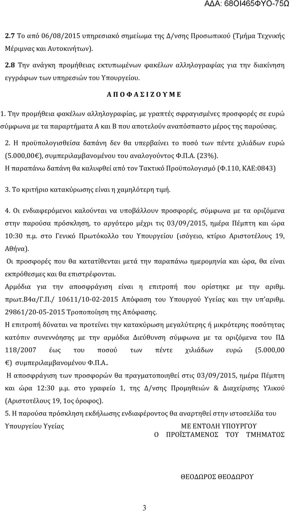 Την προμήθεια φακέλων αλληλογραφίας, με γραπτές σφραγισμένες προσφορές σε ευρώ σύμφωνα με τα παραρτήματα Α και Β που αποτελούν αναπόσπαστο μέρος της παρούσας. 2.