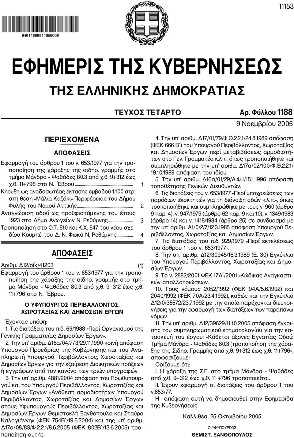 στη θέση «Μάλια Καζάκι» Περιφέρειας του Δήμου Φυλής του Νομού Αττικής... 2 Αναγνώριση οδού ως προϋφιστάμενης του έτους 1923 στο Δήμο Ανωγείων Ν. Ρεθύμνης... 3 Τροποποίηση στο Ο.Τ. 510 και Κ.Χ.