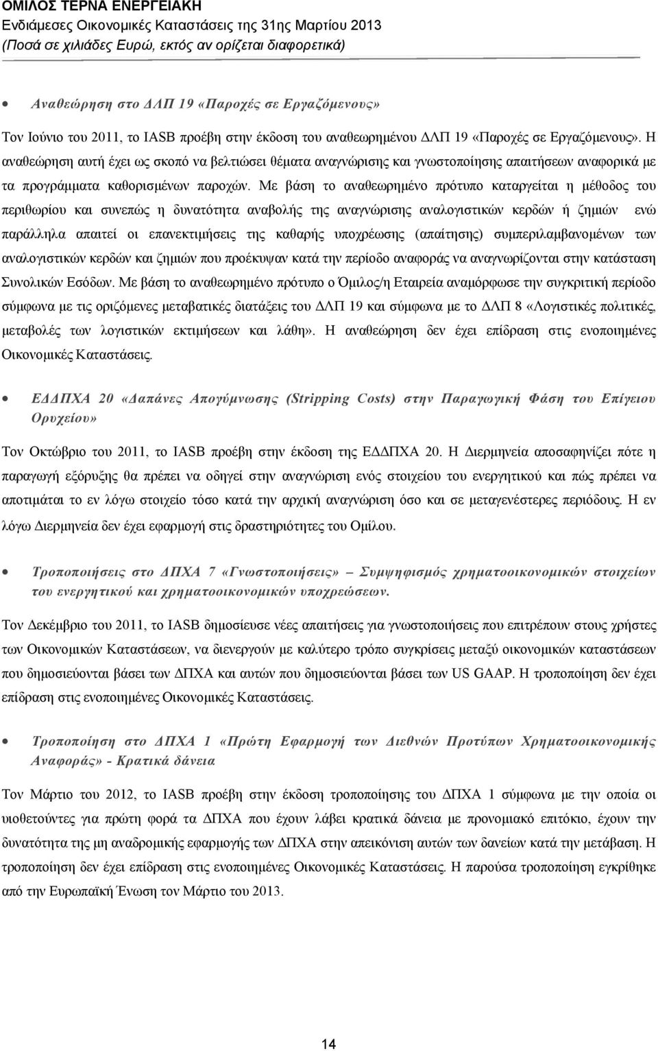 Με βάση το αναθεωρημένο πρότυπο καταργείται η μέθοδος του περιθωρίου και συνεπώς η δυνατότητα αναβολής της αναγνώρισης αναλογιστικών κερδών ή ζημιών ενώ παράλληλα απαιτεί οι επανεκτιμήσεις της