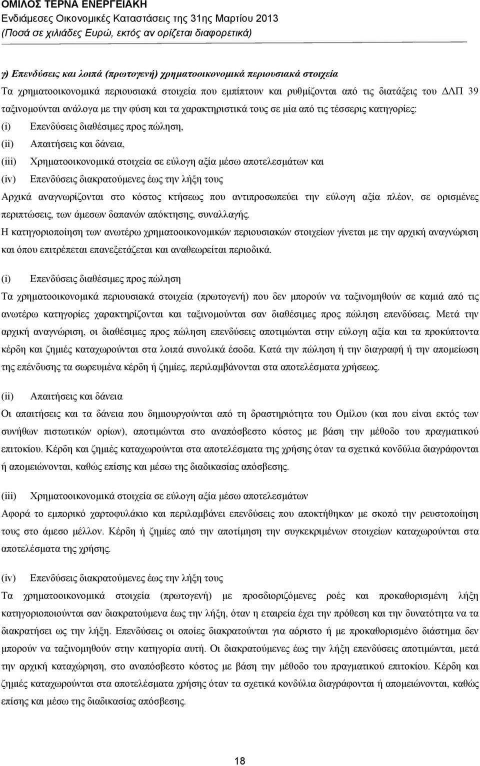 αποτελεσμάτων και (iv) Επενδύσεις διακρατούμενες έως την λήξη τους Αρχικά αναγνωρίζονται στο κόστος κτήσεως που αντιπροσωπεύει την εύλογη αξία πλέον, σε ορισμένες περιπτώσεις, των άμεσων δαπανών