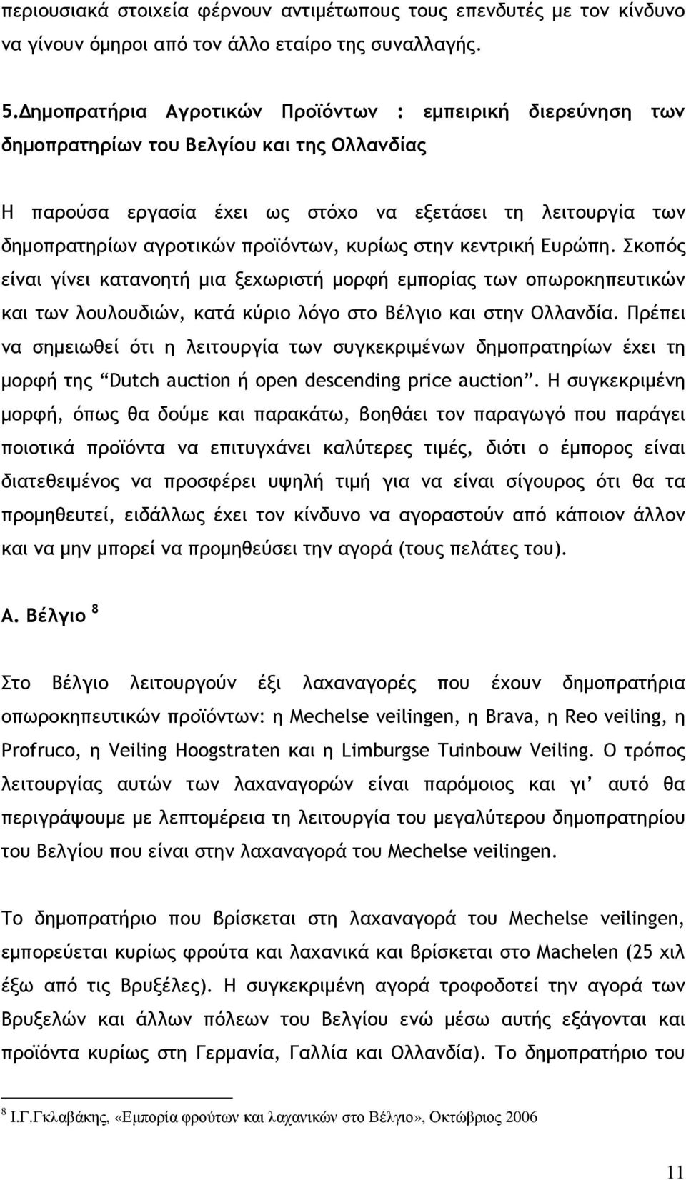 κυρίως στην κεντρική Ευρώπη. Σκοπός είναι γίνει κατανοητή µια ξεχωριστή µορφή εµπορίας των οπωροκηπευτικών και των λουλουδιών, κατά κύριο λόγο στο Βέλγιο και στην Ολλανδία.