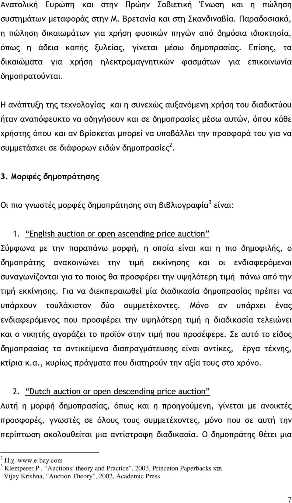 Επίσης, τα δικαιώµατα για χρήση ηλεκτροµαγνητικών φασµάτων για επικοινωνία δηµοπρατούνται.