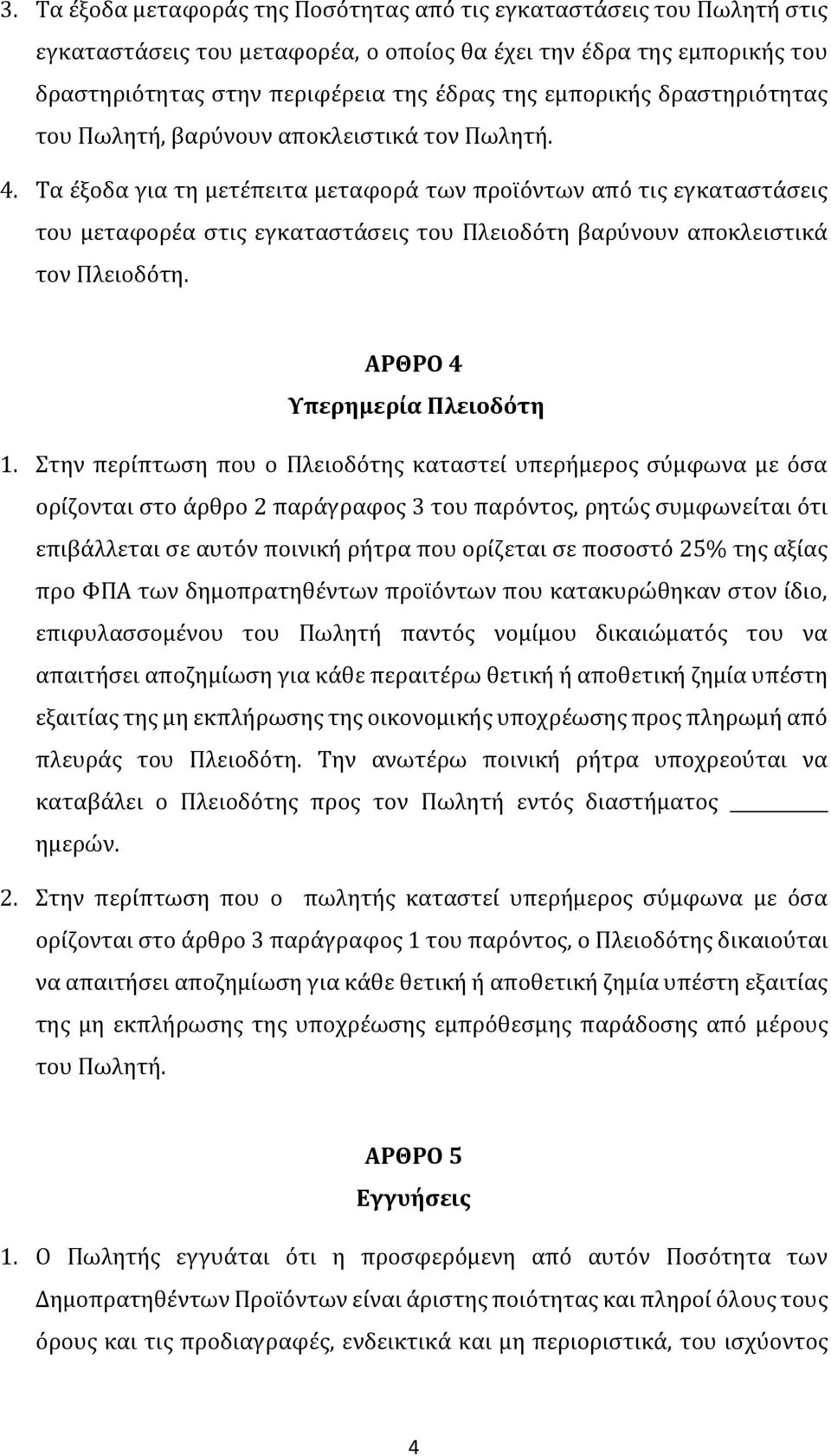 Τα έξοδα για τη μετέπειτα μεταφορά των προϊόντων από τις εγκαταστάσεις του μεταφορέα στις εγκαταστάσεις του Πλειοδότη βαρύνουν αποκλειστικά τον Πλειοδότη. ΑΡΘΡΟ 4 Υπερημερία Πλειοδότη 1.