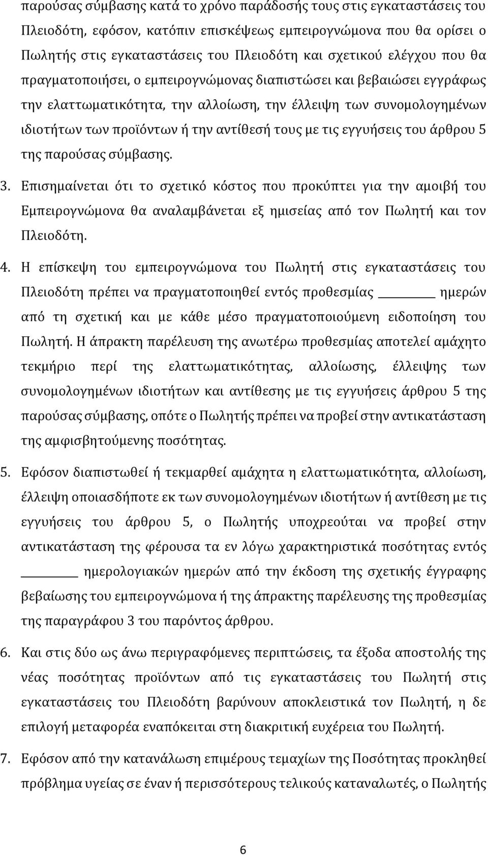 τις εγγυήσεις του άρθρου 5 της παρούσας σύμβασης. 3. Επισημαίνεται ότι το σχετικό κόστος που προκύπτει για την αμοιβή του Εμπειρογνώμονα θα αναλαμβάνεται εξ ημισείας από τον Πωλητή και τον Πλειοδότη.