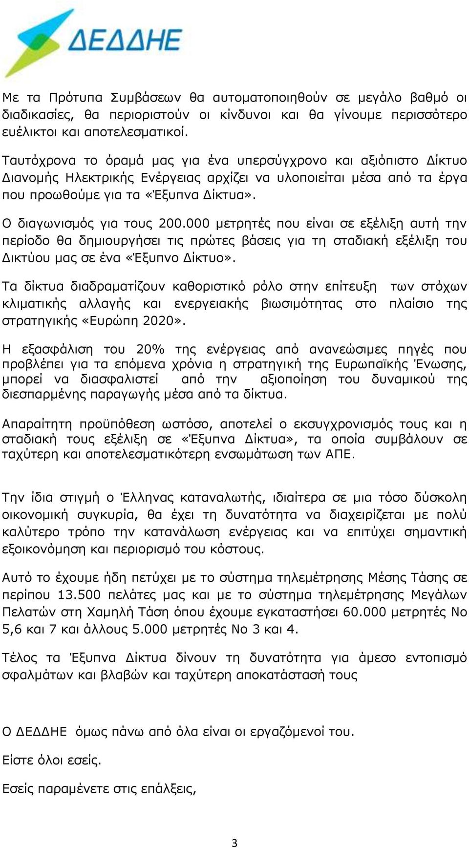 Ο διαγωνισμός για τους 200.000 μετρητές που είναι σε εξέλιξη αυτή την περίοδο θα δημιουργήσει τις πρώτες βάσεις για τη σταδιακή εξέλιξη του Δικτύου μας σε ένα «Έξυπνο Δίκτυο».