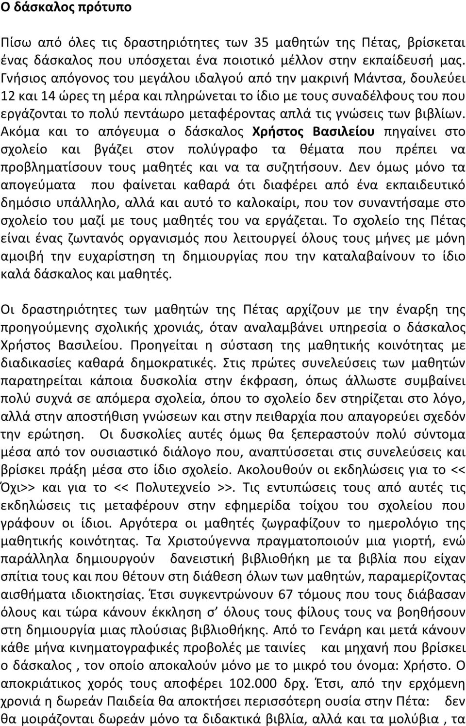 γνώσεις των βιβλίων. Ακόμα και το απόγευμα ο δάσκαλος Χρήστος Βασιλείου πηγαίνει στο σχολείο και βγάζει στον πολύγραφο τα θέματα που πρέπει να προβληματίσουν τους μαθητές και να τα συζητήσουν.