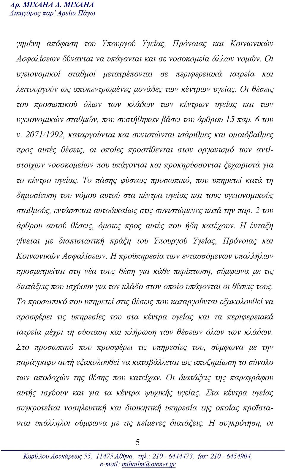 Οι θέσεις του προσωπικού όλων των κλάδων των κέντρων υγείας και των υγειονομικών σταθμών, που συστήθηκαν βάσει του άρθρου 15 παρ. 6 του ν.