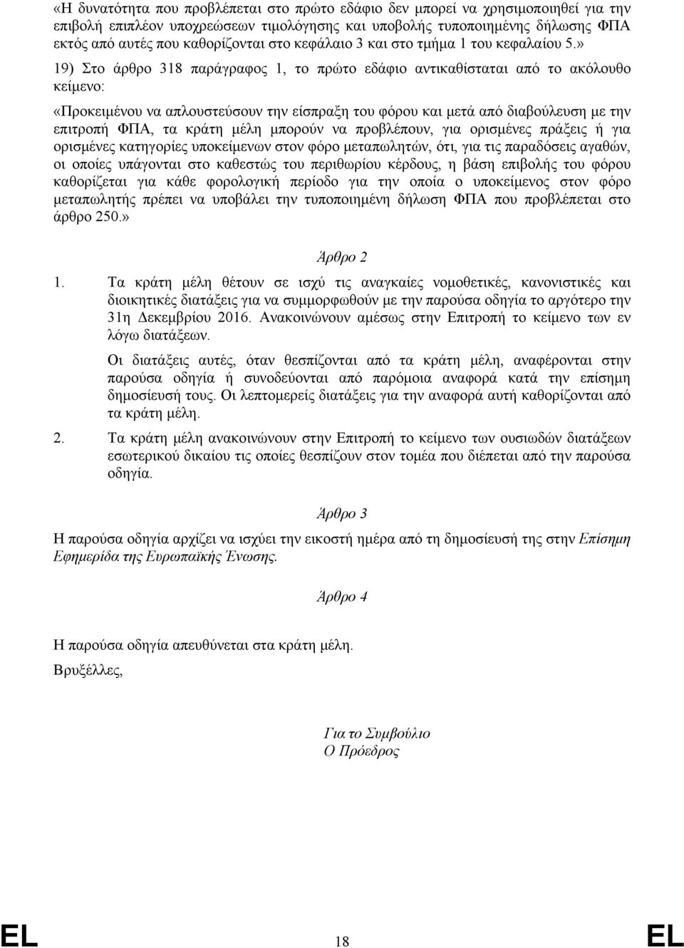 » 19) Στο άρθρο 318 παράγραφος 1, το πρώτο εδάφιο αντικαθίσταται από το ακόλουθο κείμενο: «Προκειμένου να απλουστεύσουν την είσπραξη του φόρου και μετά από διαβούλευση με την επιτροπή ΦΠΑ, τα κράτη