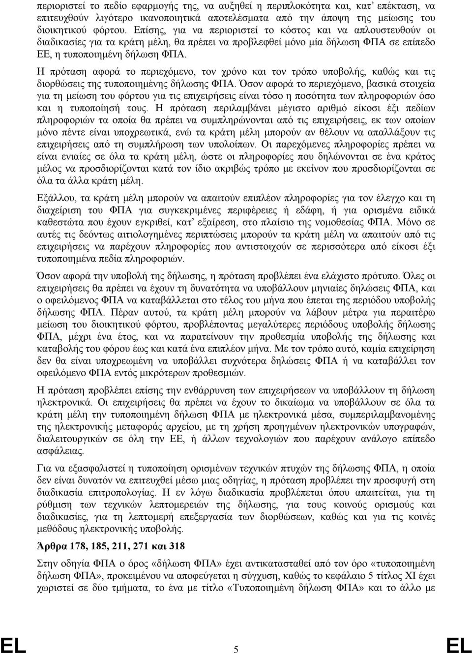 Η πρόταση αφορά το περιεχόμενο, τον χρόνο και τον τρόπο υποβολής, καθώς και τις διορθώσεις της τυποποιημένης δήλωσης ΦΠΑ.