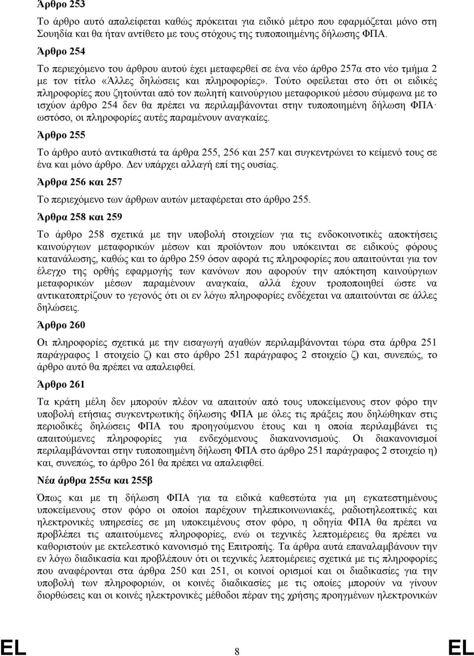 Τούτο οφείλεται στο ότι οι ειδικές πληροφορίες που ζητούνται από τον πωλητή καινούργιου μεταφορικού μέσου σύμφωνα με το ισχύον άρθρο 254 δεν θα πρέπει να περιλαμβάνονται στην τυποποιημένη δήλωση ΦΠΑ