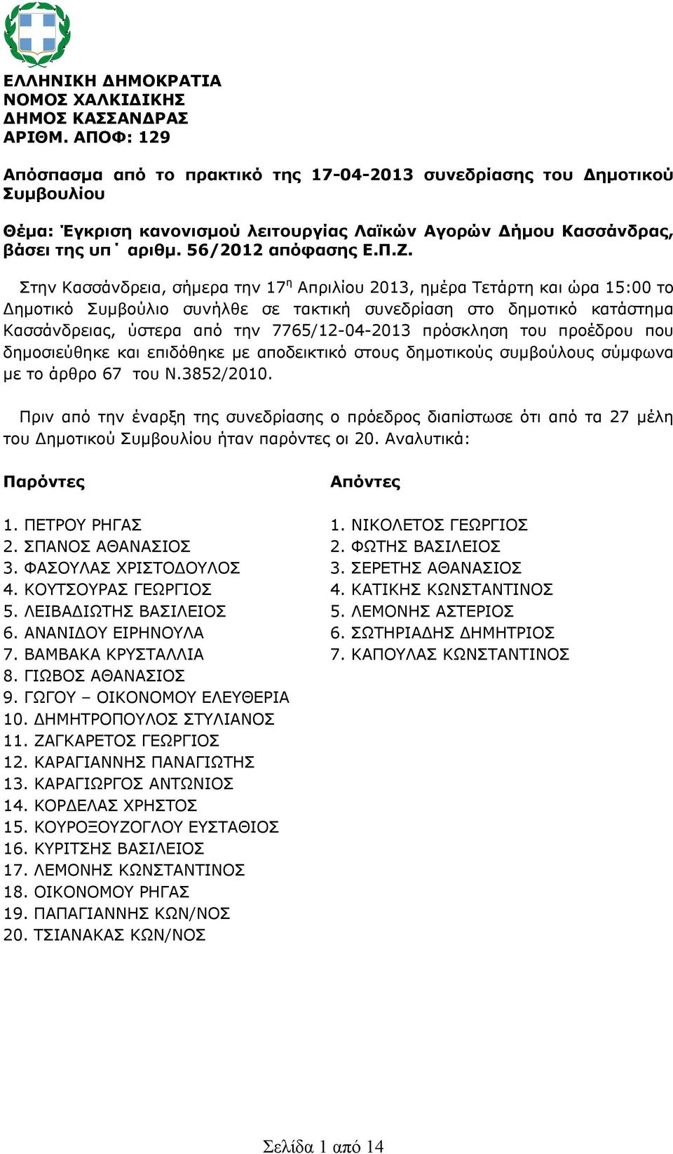 Στην Κασσάνδρεια, σήμερα την 17 η Απριλίου 2013, ημέρα Τετάρτη και ώρα 15:00 το Δημοτικό Συμβούλιο συνήλθε σε τακτική συνεδρίαση στο δημοτικό κατάστημα Κασσάνδρειας, ύστερα από την 7765/12-04-2013