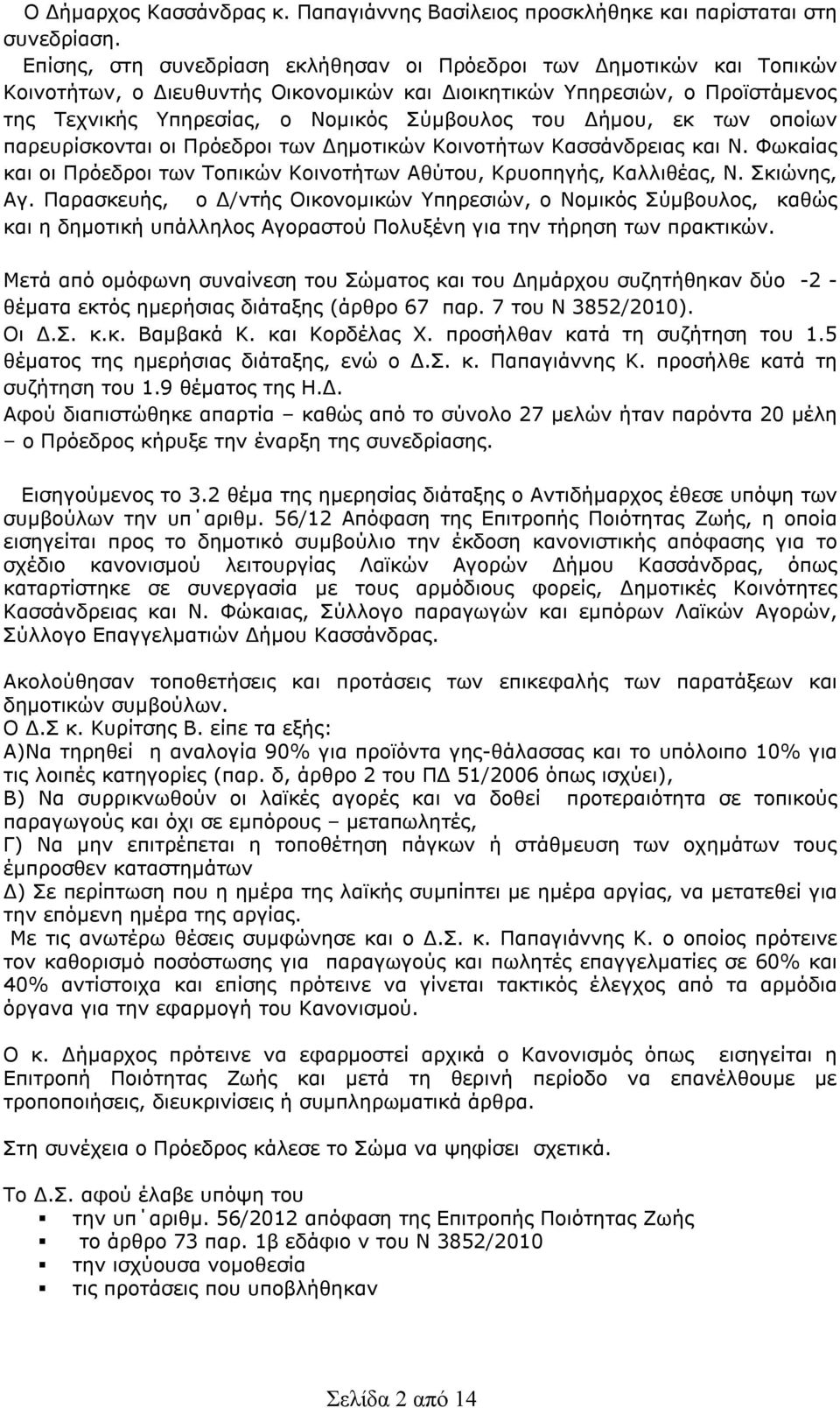 Δήμου, εκ των οποίων παρευρίσκονται οι Πρόεδροι των Δημοτικών Κοινοτήτων Κασσάνδρειας και Ν. Φωκαίας και οι Πρόεδροι των Τοπικών Κοινοτήτων Αθύτου, Κρυοπηγής, Καλλιθέας, Ν. Σκιώνης, Αγ.
