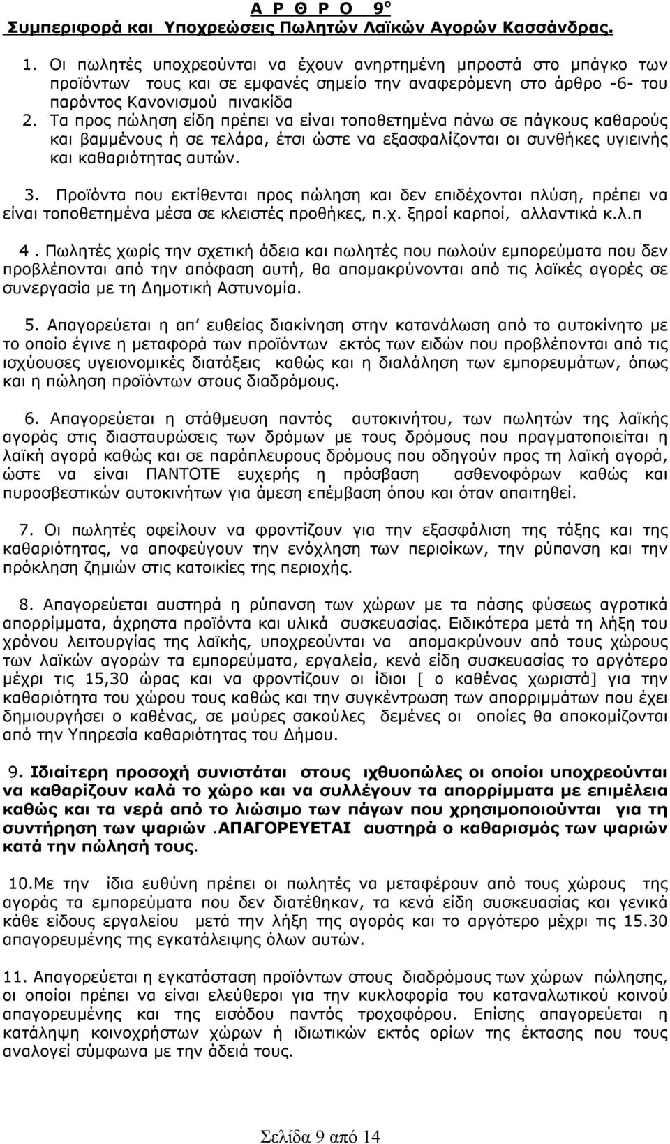 Τα προς πώληση είδη πρέπει να είναι τοποθετημένα πάνω σε πάγκους καθαρούς και βαμμένους ή σε τελάρα, έτσι ώστε να εξασφαλίζονται οι συνθήκες υγιεινής και καθαριότητας αυτών. 3.