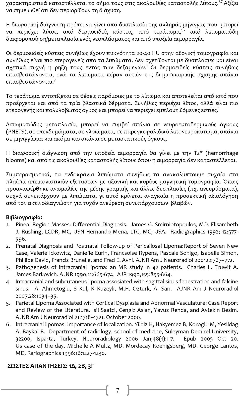 νεοπλϊςματοσ και από υποξεύα αιμορραγύα. Οι δερμοειδεύσ κύςτεισ ςυνόθωσ ϋχουν πυκνότητα 20-40 ΗU ςτην αξονικό τομογραφύα και ςυνόθωσ εύναι πιο ετερογενεύσ από τα λιπώματα.