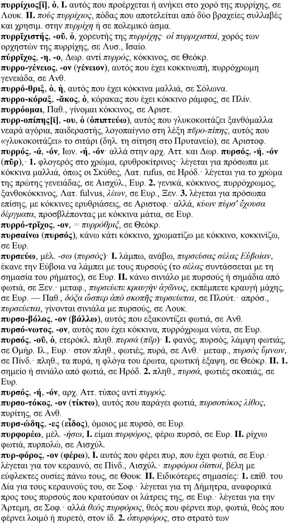 πυρρο-γένειος, -ον (γένειον), αυτός που έχει κοκκινωπή, πυρρόχρωμη γενειάδα, σε Ανθ. πυρρό-θριξ, ὁ, ἡ, αυτός που έχει κόκκινα μαλλιά, σε Σόλωνα.