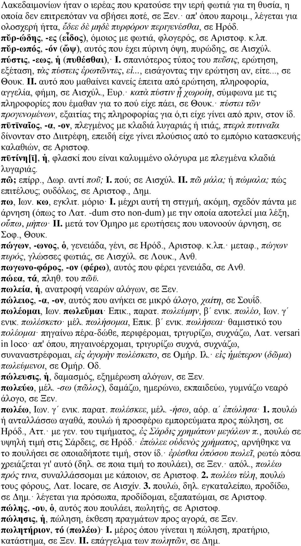 πῠρ-ωπός, -όν (ὤψ), αυτός που έχει πύρινη όψη, πυρώδης, σε Αισχύλ. πύστις, -εως, ἡ (πυθέσθαι), I. σπανιότερος τύπος του πεῦσις, ερώτηση, εξέταση, τὰς πύστεις ἐρωτῶντες, εἰ.