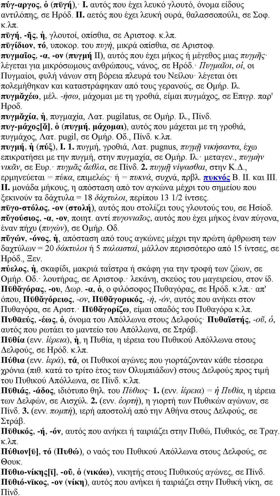 Πυγμαῖοι, οἱ, οι Πυγμαίοι, φυλή νάνων στη βόρεια πλευρά του Νείλου λέγεται ότι πολεμήθηκαν και καταστράφηκαν από τους γερανούς, σε Ομήρ. Ιλ. πυγμᾰχέω, μέλ.