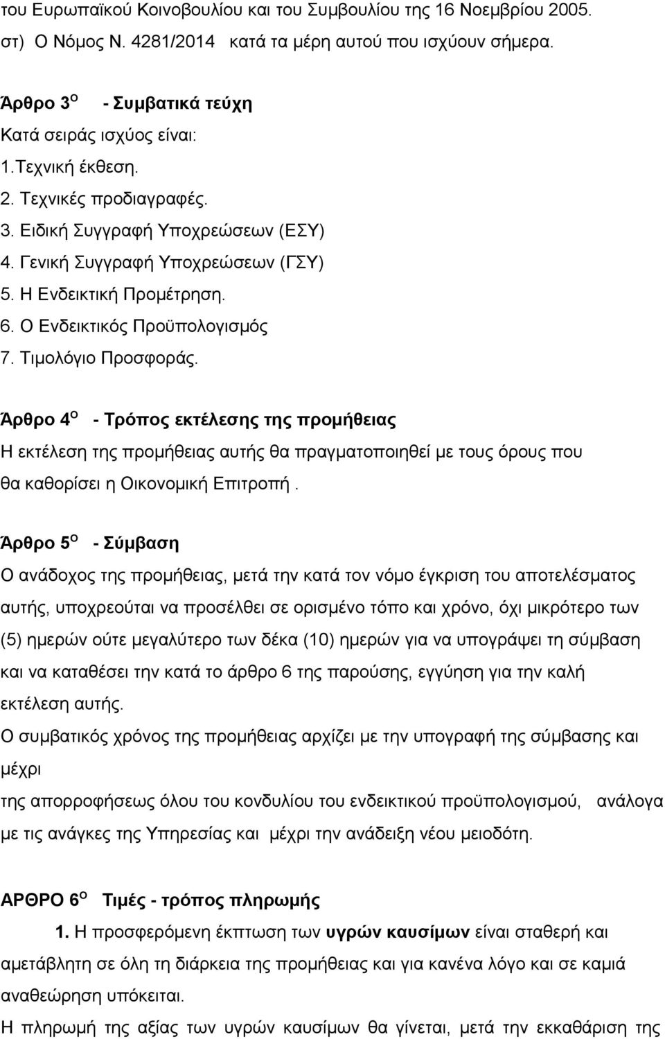 Άρθρο 4 Ο - Τρόπος εκτέλεσης της προμήθειας Η εκτέλεση της προμήθειας αυτής θα πραγματοποιηθεί με τους όρους που θα καθορίσει η Οικονομική Επιτροπή.