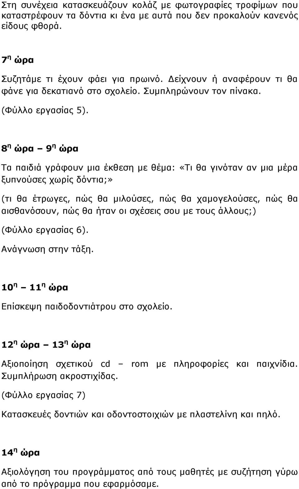 8 η ώρα 9 η ώρα Τα παιδιά γράφουν μια έκθεση με θέμα: «Τι θα γινόταν αν μια μέρα ξυπνούσες χωρίς δόντια;» (τι θα έτρωγες, πώς θα μιλούσες, πώς θα χαμογελούσες, πώς θα αισθανόσουν, πώς θα ήταν οι