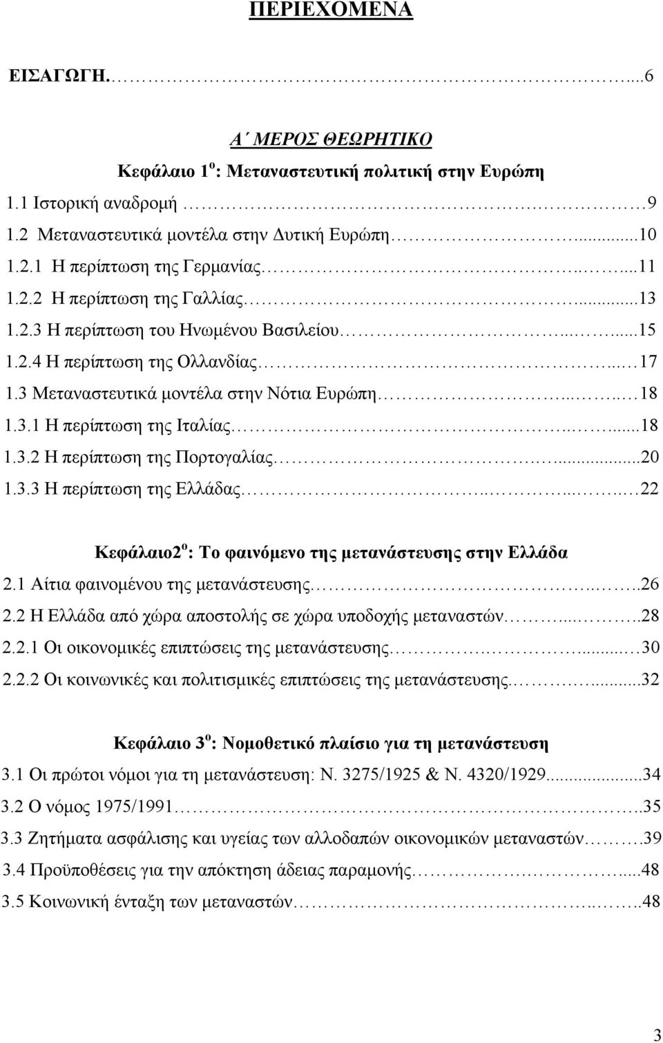 ....18 1.3.2 Η περίπτωση της Πορτογαλίας....20 1.3.3 Η περίπτωση της Ελλάδας....... 22 Κεφάλαιο2 ο : Το φαινόμενο της μετανάστευσης στην Ελλάδα 2.1 Αίτια φαινομένου της μετανάστευσης....26 2.