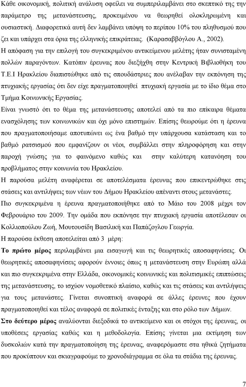 Η απόφαση για την επιλογή του συγκεκριμένου αντικείμενου μελέτης ήταν συνισταμένη πολλών παραγόντων. Κατόπιν έρευνας που διεξήχθη στην Κεντρική Βιβλιοθήκη του Τ.Ε.