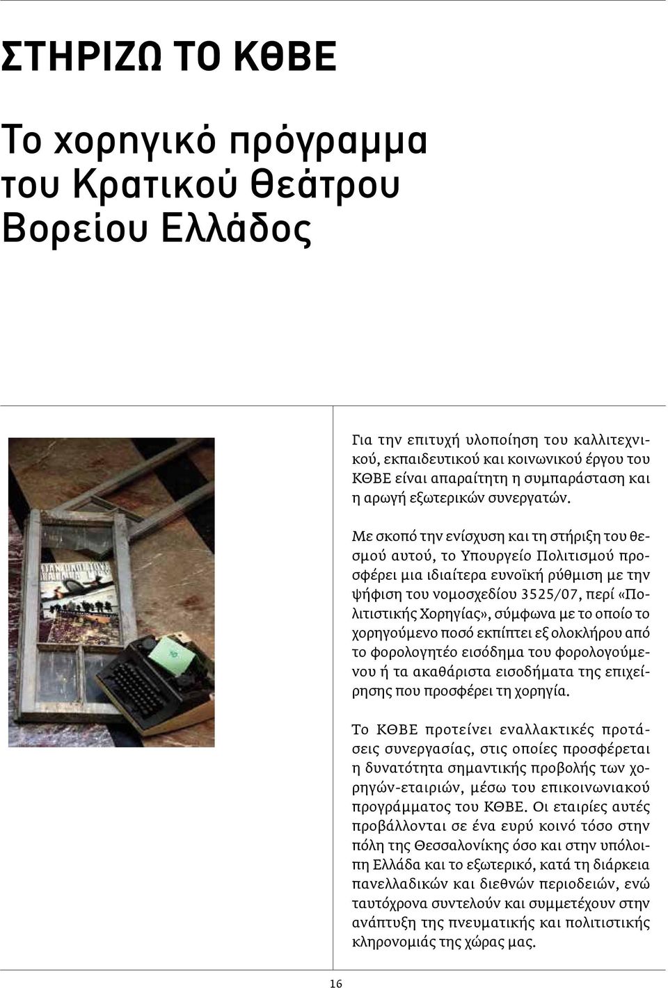 Με σκοπό την ενίσχυση και τη στήριξη του θεσμού αυτού, το Υπουργείο Πολιτισμού προσφέρει μια ιδιαίτερα ευνοϊκή ρύθμιση με την ψήφιση του νομοσχεδίου 3525/07, περί «Πολιτιστικής Χορηγίας», σύμφωνα με
