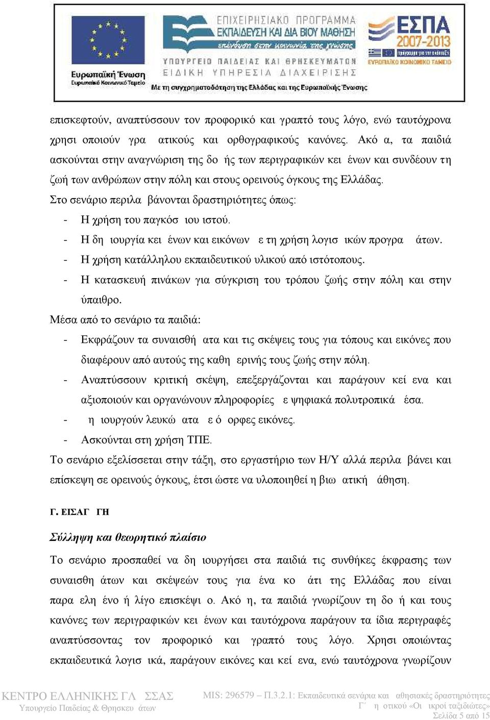 Στο σενάριο περιλαμβάνονται δραστηριότητες όπως: - Η χρήση του παγκόσμιου ιστού. - Η δημιουργία κειμένων και εικόνων με τη χρήση λογισμικών προγραμμάτων.