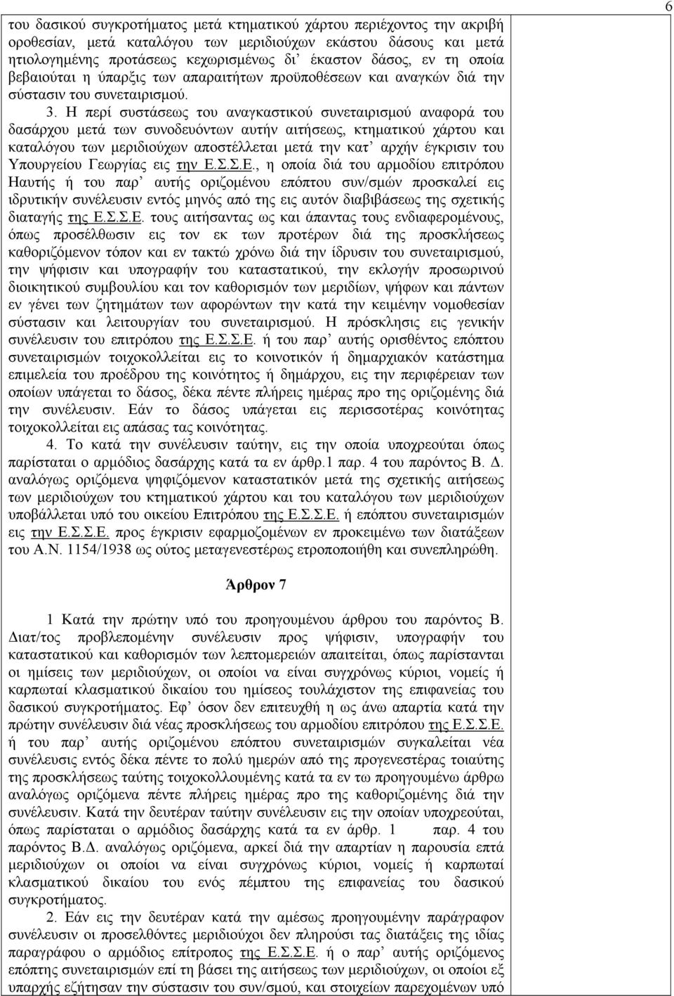 Η περί συστάσεως του αναγκαστικού συνεταιρισμού αναφορά του δασάρχου μετά των συνοδευόντων αυτήν αιτήσεως, κτηματικού χάρτου και καταλόγου των μεριδιούχων αποστέλλεται μετά την κατ αρχήν έγκρισιν του