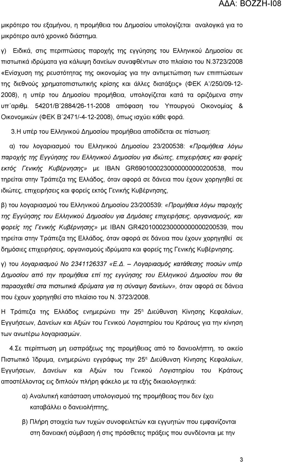 3723/2008 «Ενίσχυση της ρευστότητας της οικονομίας για την αντιμετώπιση των επιπτώσεων της διεθνούς χρηματοπιστωτικής κρίσης και άλλες διατάξεις» (ΦΕΚ Α /250/09-12- 2008), η υπέρ του Δημοσίου