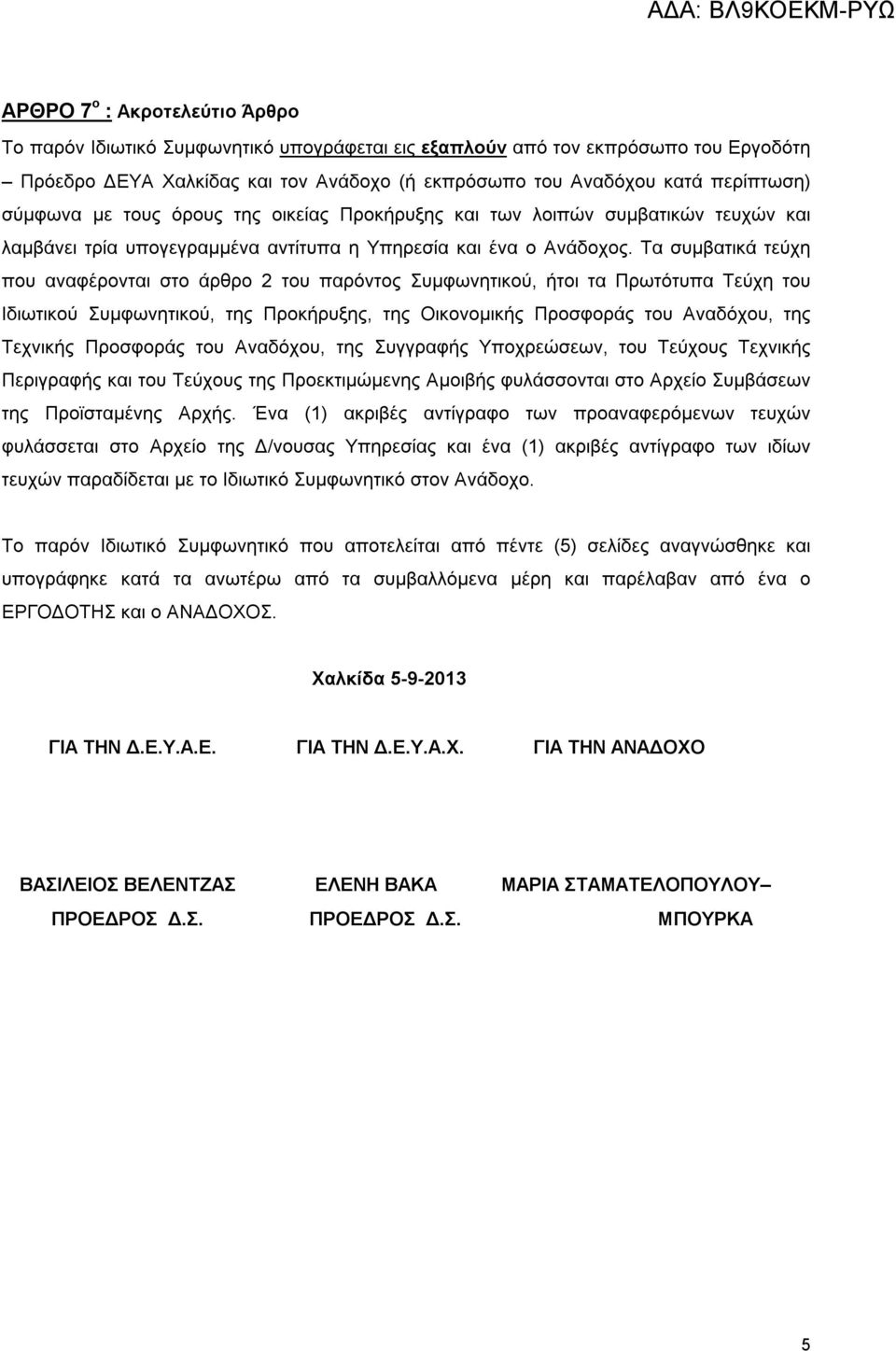 Τα συμβατικά τεύχη που αναφέρονται στο άρθρο 2 του παρόντος Συμφωνητικού, ήτοι τα Πρωτότυπα Τεύχη του Ιδιωτικού Συμφωνητικού, της Προκήρυξης, της Οικονομικής Προσφοράς του Αναδόχου, της Τεχνικής