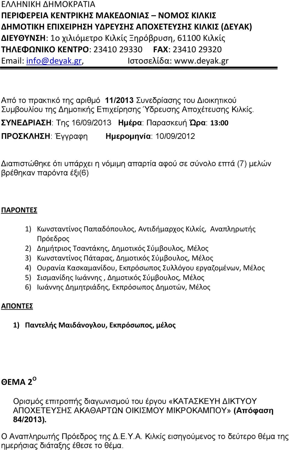 ΣΥΝΕΔΡΙΑΣΗ: Της 16/09/2013 Ημέρα: Παρασκευή Ώρα: 13:00 ΠΡΟΣΚΛΗΣΗ: Έγγραφη Ημερομηνία: 10/09/2012 Διαπιστώθηκε ότι υπάρχει η νόμιμη απαρτία αφού σε σύνολο επτά (7) μελών βρέθηκαν παρόντα έξι(6)