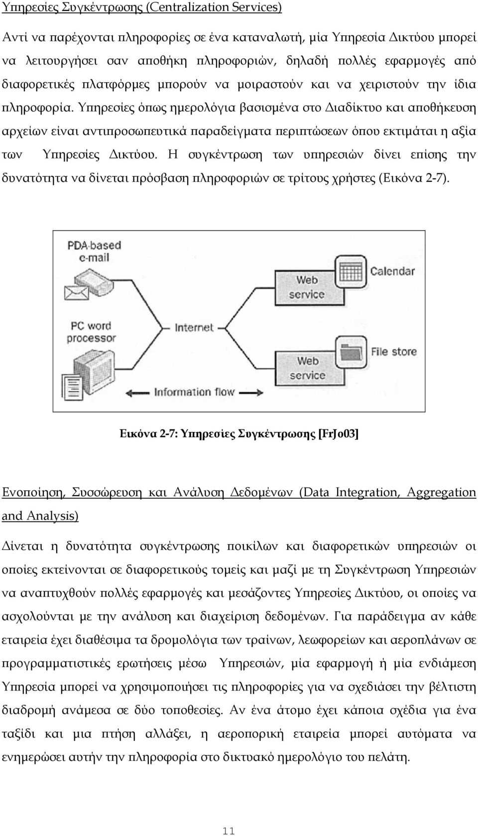 Υπηρεσίες όπως ημερολόγια βασισμένα στο Διαδίκτυο και αποθήκευση αρχείων είναι αντιπροσωπευτικά παραδείγματα περιπτώσεων όπου εκτιμάται η αξία των Υπηρεσίες Δικτύου.