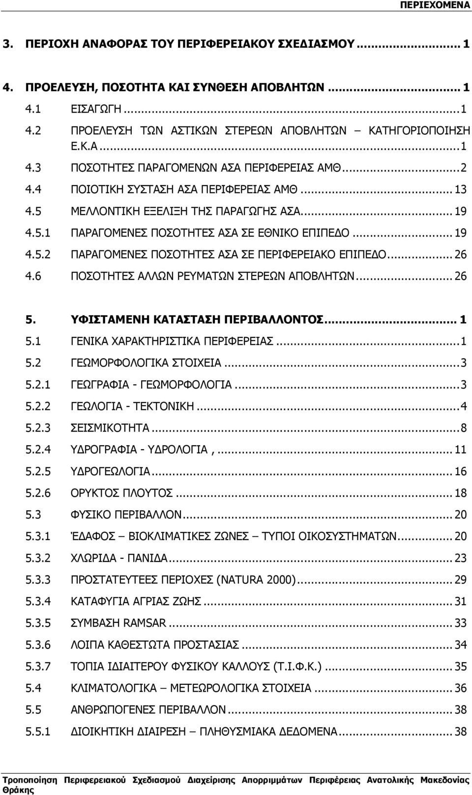 ..26 4.6 ΠΟΣΟΤΗΤΕΣ ΑΛΛΩΝ ΡΕΥΜΑΤΩΝ ΣΤΕΡΕΩΝ ΑΠΟΒΛΗΤΩΝ...26 5. ΥΦΙΣΤΑΜΕΝΗ ΚΑΤΑΣΤΑΣΗ ΠΕΡΙΒΑΛΛΟΝΤΟΣ... 1 5.1 ΓΕΝΙΚΑ ΧΑΡΑΚΤΗΡΙΣΤΙΚΑ ΠΕΡΙΦΕΡΕΙΑΣ...1 5.2 ΓΕΩΜΟΡΦΟΛΟΓΙΚΑ ΣΤΟΙΧΕΙΑ...3 5.2.1 ΓΕΩΓΡΑΦΙΑ - ΓΕΩΜΟΡΦΟΛΟΓΙΑ.