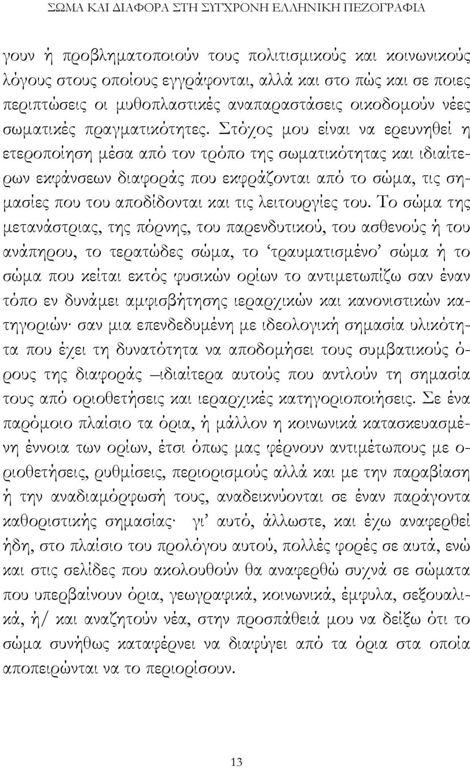 Στόχος µου είναι να ερευνηθεί η ετεροποίηση µέσα από τον τρόπο της σωµατικότητας και ιδιαίτερων εκφάνσεων διαφοράς που εκφράζονται από το σώµα, τις ση- µασίες που του αποδίδονται και τις λειτουργίες