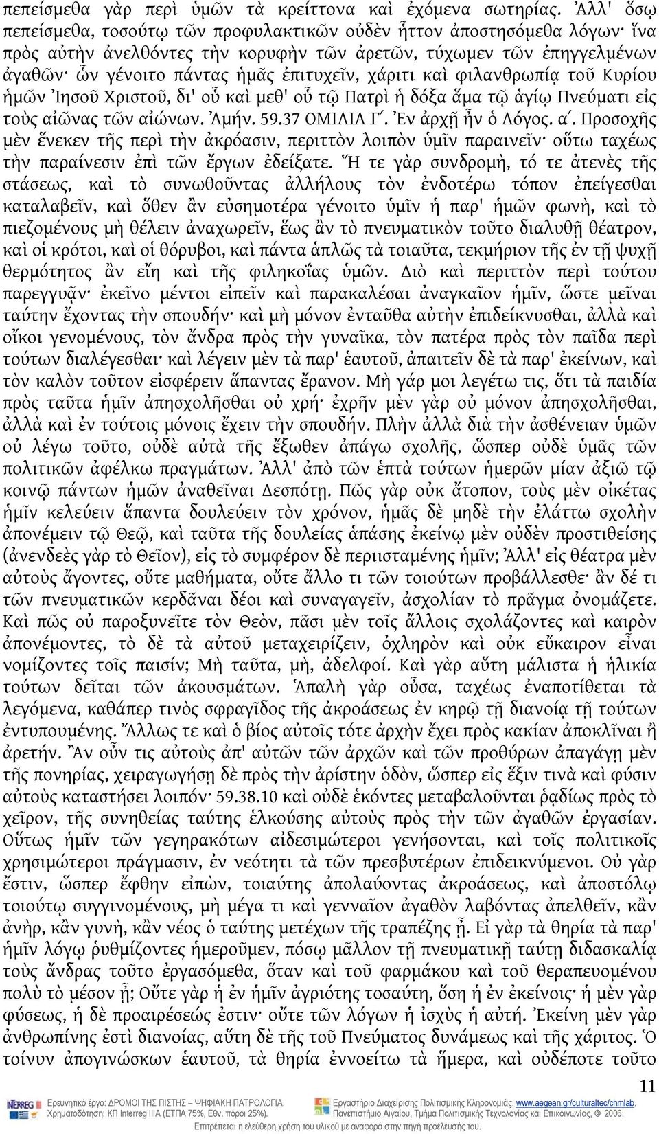 χάριτι καὶ φιλανθρωπίᾳ τοῦ Κυρίου ἡμῶν Ἰησοῦ Χριστοῦ, δι' οὗ καὶ μεθ' οὗ τῷ Πατρὶ ἡ δόξα ἅμα τῷ ἁγίῳ Πνεύματι εἰς τοὺς αἰῶνας τῶν αἰώνων. Ἀμήν. 59.37 ΟΜΙΛΙΑ Γʹ. Ἐν ἀρχῇ ἦν ὁ Λόγος. αʹ.