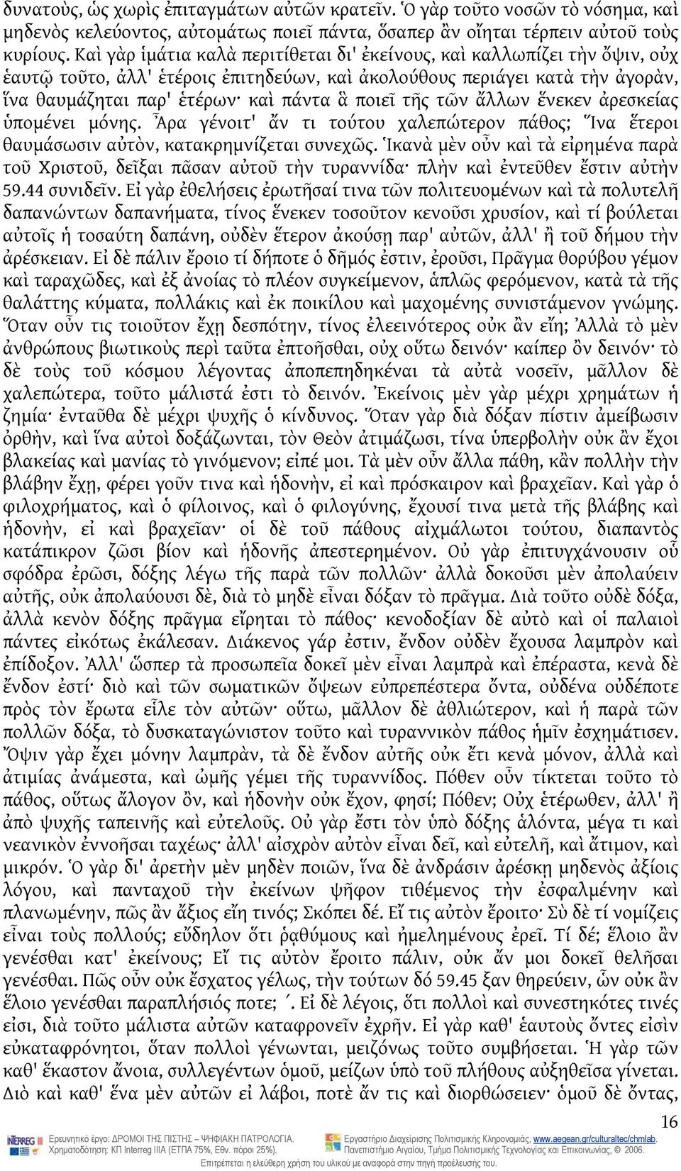 τῆς τῶν ἄλλων ἕνεκεν ἀρεσκείας ὑπομένει μόνης. Ἆρα γένοιτ' ἄν τι τούτου χαλεπώτερον πάθος; Ἵνα ἕτεροι θαυμάσωσιν αὐτὸν, κατακρημνίζεται συνεχῶς.